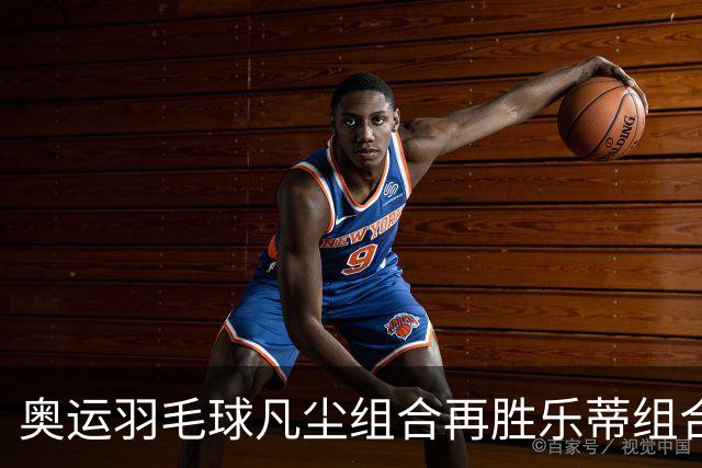 奥运羽毛球凡尘组合再胜乐蒂组合 闯进女双决赛