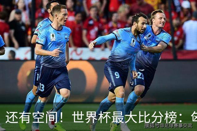 还有空间！世界杯最大比分榜：匈牙利10-1居首，德国7-1未进前10